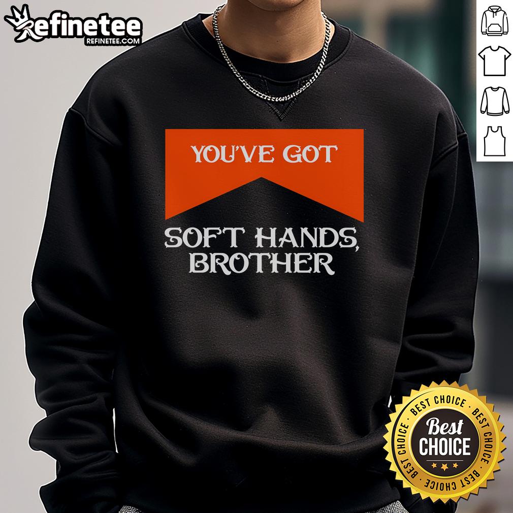 Nice You'Ve Got Soft Hands Brother Quote Sweatshirt Soft hands brother quote sweatshirt featuring a cozy design, perfect for casual wear and gift ideas.