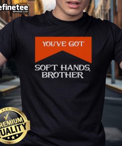 Soft Hands Brother Quote T-Shirt featuring the phrase 'Nice Youve Got Soft Hands' in a stylish font on a casual tee.