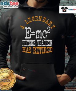 Official A Legendary Physics Teacher Has Retired hoodie featuring a stylish design celebrating a retired educator.
