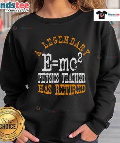 Official A Legendary Physics Teacher Has Retired Sweatshirt showcasing a tribute design for retired educators in physics.