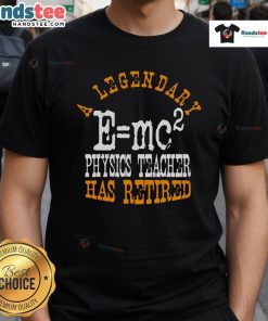 Official A Legendary Physics Teacher Has Retired T-Shirt featuring a creative design celebrating retired educators.
