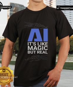 Alt Text: Official AI 'It's Like Magic But Real' T-Shirt showcasing creative design celebrating artificial intelligence.