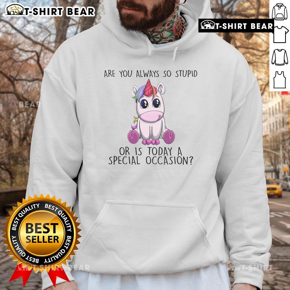 Official Are You Always So Stupid Or Is Today A Special Occasion Unicorn Hoodie Unicorn hoodie featuring the phrase 'Are You Always So Stupid Or Is Today A Special Occasion' in vibrant colors.