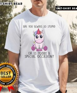 Official 'Are You Always So Stupid Or Is Today A Special Occasion' Unicorn T-Shirt featuring a colorful unicorn design.