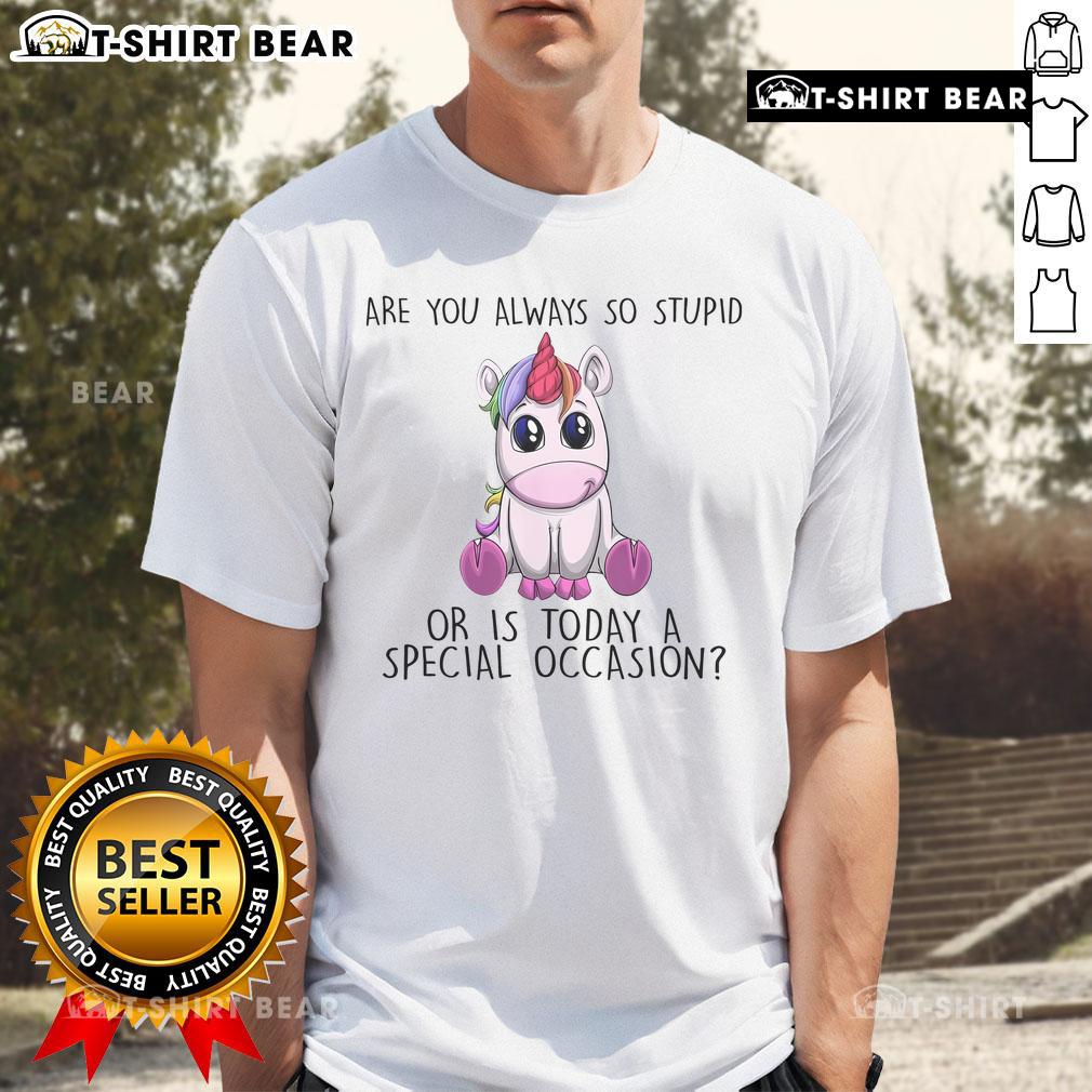 Official Are You Always So Stupid Or Is Today A Special Occasion Unicorn T-Shirt Official 'Are You Always So Stupid Or Is Today A Special Occasion' Unicorn T-Shirt featuring a colorful unicorn design.