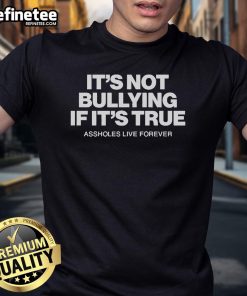 Official Assholes Live Forever T-Shirt featuring bold text 'It's Not Bullying If It's True' for a humorous statement.