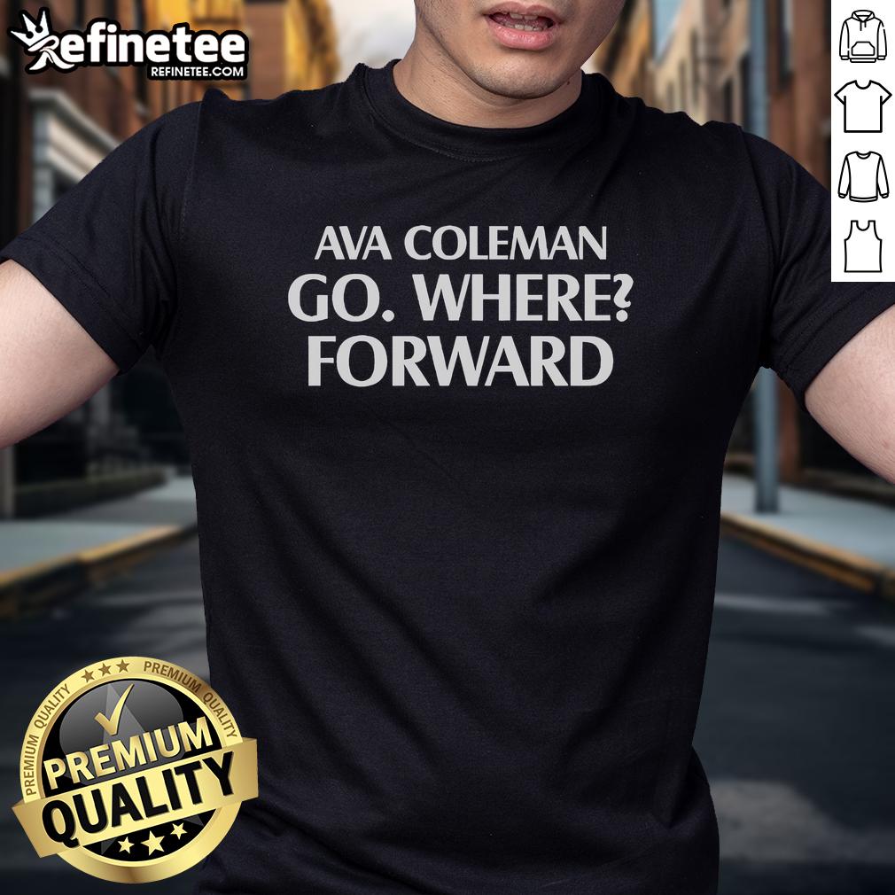 Official Ava Coleman Go Where Forward T Shirt Alt Text: Official Ava Coleman Go Where Forward T-Shirt featuring a stylish design and vibrant colors, perfect for fans.