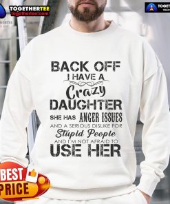Official Back Off I Have A Crazy Daughter Sweatshirt in a trendy design, perfect for proud parents and casual wear.