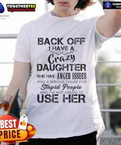 Alt Text: Official Back Off I Have A Crazy Daughter T-Shirt featuring bold text and playful design, perfect for proud parents.
