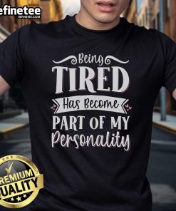 Official Being Tired Has Become Part Of My Personality T-Shirt featuring a humorous design for tired individuals.