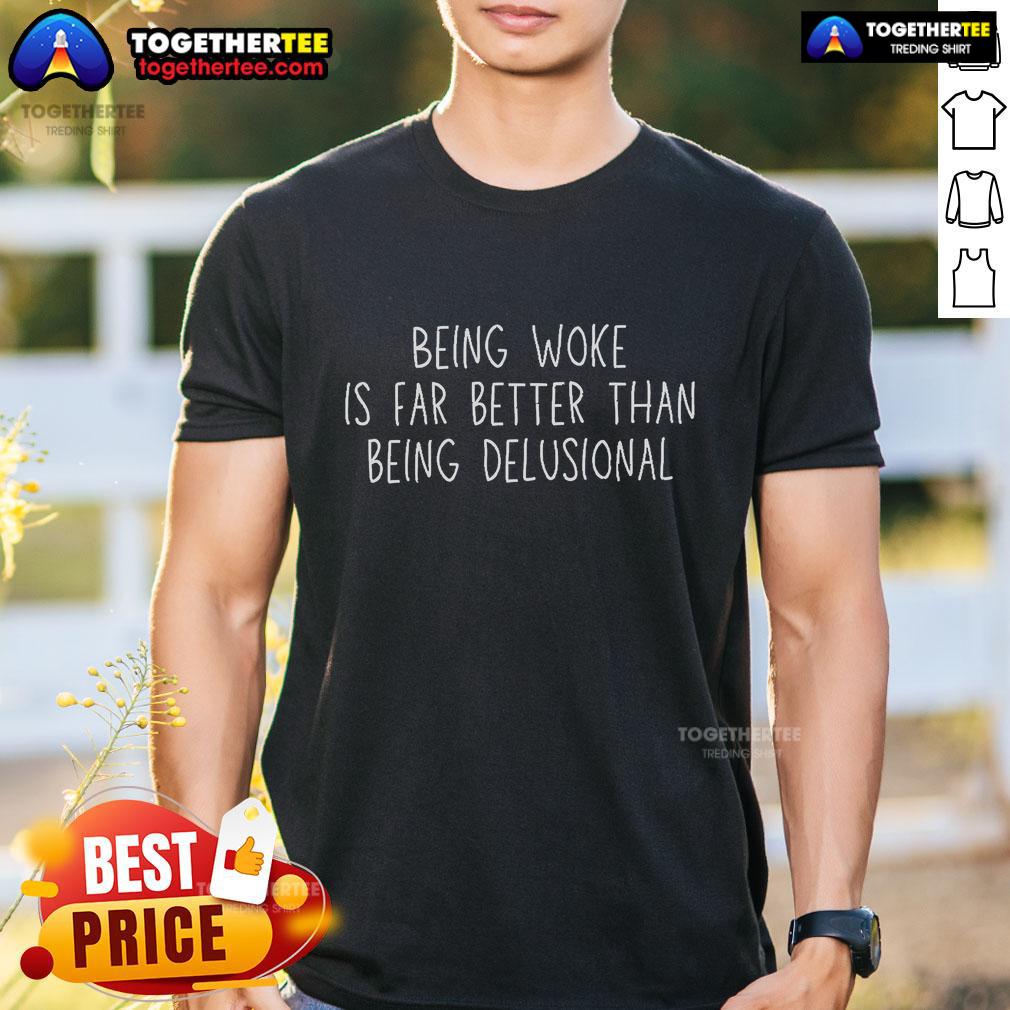 Official Being Woke Is Far Better Than Being Delusional T Shirt Official Being Woke Is Far Better Than Being Delusional T-Shirt design showcasing a bold statement in trendy typography.