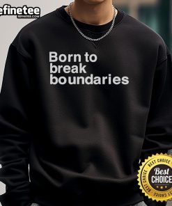 Official Born to Break Boundaries sweatshirt featuring a bold design, perfect for inspiring confidence and style.