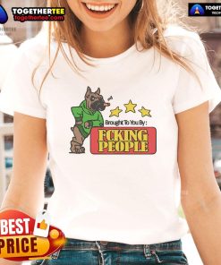 Official Brought To You By Fcking People Ladies Tee featuring stylish design and comfortable fit for casual wear.