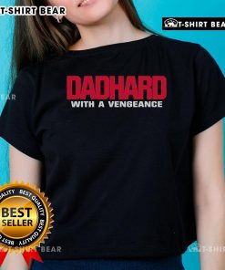 Official Dad Hard With A Vengeance Ladies Tee featuring a bold graphic design perfect for dedicated dads.