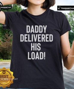 Official Daddy Delivered His Load Ladies Tee featuring a fun graphic design, perfect for casual wear and dad-themed gifts.