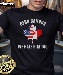 Alt Text: Official Dear Canada We Hate Him Too Anti Trump T-Shirt featuring a maple leaf flag, perfect for expressing Canadian unity.