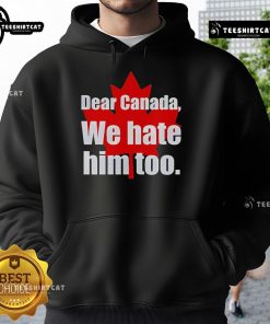 Alt Text: Official Dear Canada We Hate Him Too Hoodie featuring bold text design for stylish political statement wear.