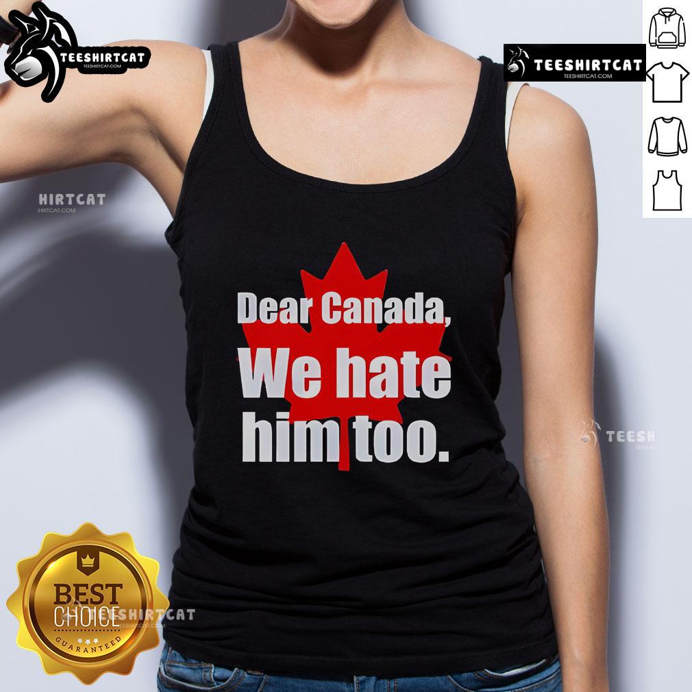 Official Dear Canada We Hate Him Too Tank Top Official Dear Canada We Hate Him Too Tank Top in black, featuring bold text design, perfect for expressing your feelings.