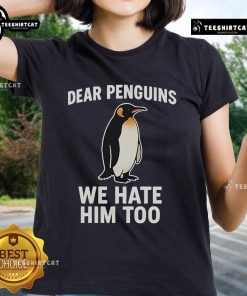 Official Dear Penguins We Hate Him Too Ladies Tee featuring a humorous penguin graphic on a stylish women's t-shirt.