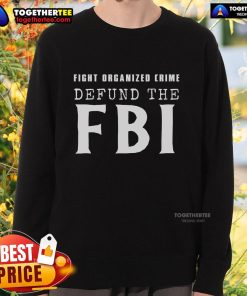 Official Defund The FBI Fight Organized Crime Sweatshirt featuring bold text and a stylish design for activists.