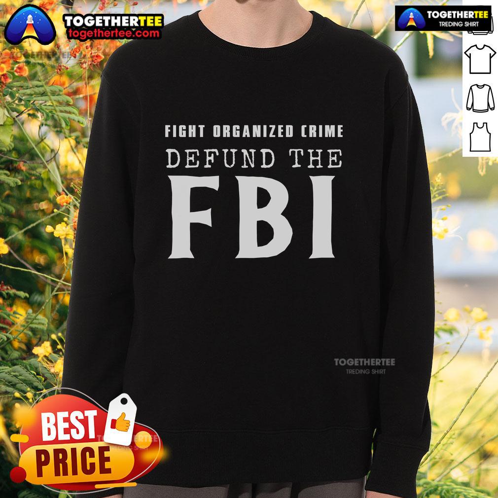 Official Defund The Fbi Fight Organized Crime Sweatshirt Official Defund The FBI Fight Organized Crime Sweatshirt featuring bold text and a stylish design for activists.