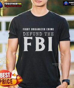 Official Defund The FBI Fight Organized Crime T-Shirt featuring bold lettering and a striking design for activism.