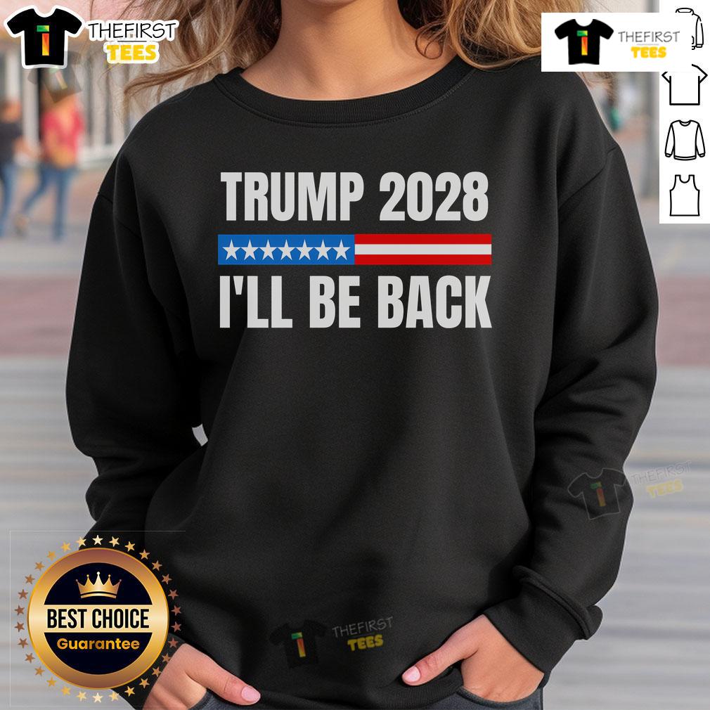 Official Donald Trump 2028 Election Trump 2028 I'Ll Be Back Sweatshirt Official Donald Trump 2028 Election sweatshirt featuring 'I'll Be Back' slogan, perfect for supporters and rallies.