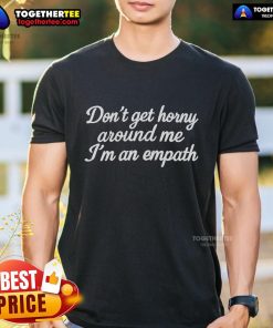 Official Don'T Get Horny Around Me I'M An Empath T-Shirt featuring a witty, bold design perfect for empath awareness.