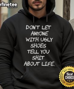 Official Don't Let Anyone With Ugly Shoes Tell You Shit About Life Hoodie in black, showcasing a stylish and bold statement design.
