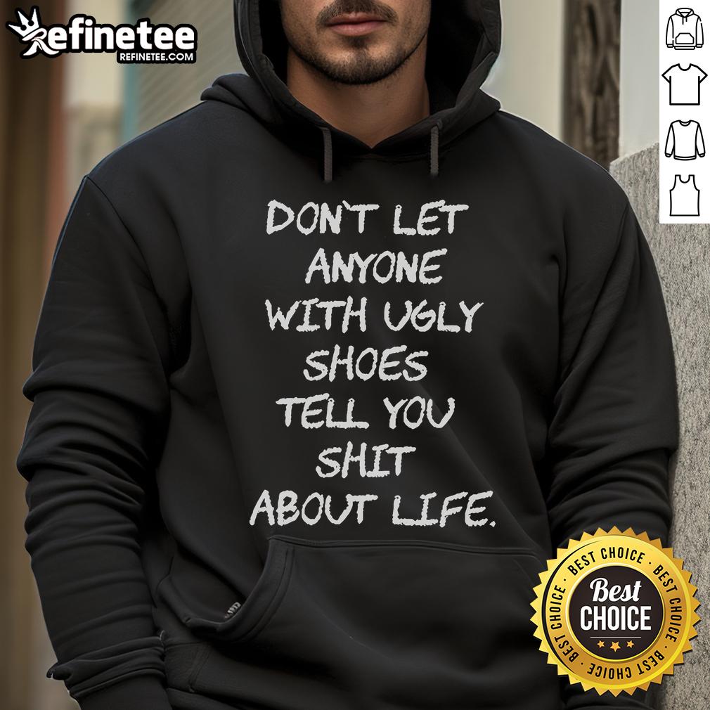 Official Don'T Let Anyone With Ugly Shoes Tell You Shit About Life Hoodie Official Don't Let Anyone With Ugly Shoes Tell You Shit About Life Hoodie in black, showcasing a stylish and bold statement design.
