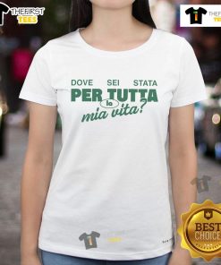 Official Dove Sei Stata Per Tutta La Mia Vita Ladies Tee featuring stylish design and comfortable fit for everyday wear.