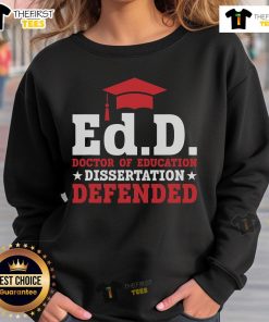 Alt Text: Official Ed.D. Doctor of Education dissertation defended sweatshirt showcasing academic achievement and pride.