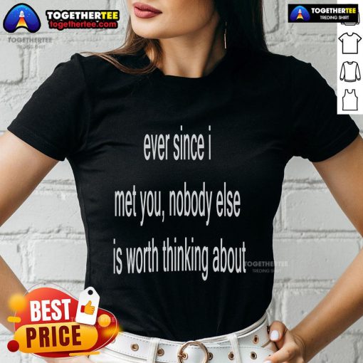 Official Ever Since I Met You Nobody Else Is Worth Thinking About Ladies Tee in a stylish design, perfect for casual wear.