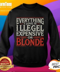 Alt Text: Stylish Everything I Love Is Illegal, Expensive, or Blonde sweatshirt, perfect for casual wear and expressing personality.