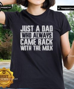 Alt Text: Official Father's Day 'Just A Dad Who Always Came Back With The Milk' ladies tee design for celebrating dads.