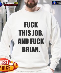 Alt Text: Official Fck This Job and Fck Brian Sweatshirt in stylish design, perfect for expressing frustration at work.