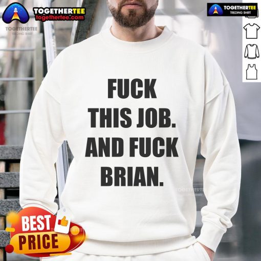 Alt Text: Official Fck This Job and Fck Brian Sweatshirt in stylish design, perfect for expressing frustration at work.