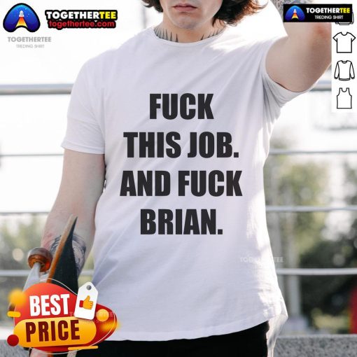 Official Fck This Job And Fck Brian T-Shirt featuring bold text design for those expressing workplace frustration.