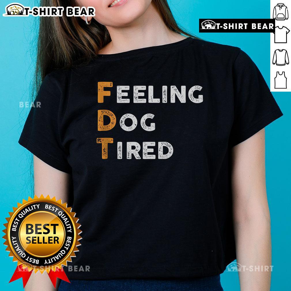Official Fdt Dog Feeling Dog Tired Ladies Tee Alt Text: Official FDT Dog Feeling Dog Tired Ladies Tee featuring a cute dog graphic in a comfortable fit for dog lovers.
