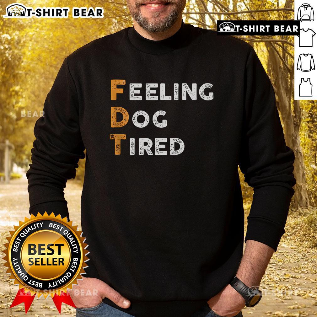 Official Fdt Dog Feeling Dog Tired Sweatshirt Cozy Official FDT Dog Feeling Dog Tired Sweatshirt featuring a cute dog graphic, perfect for pet lovers and chilly days.