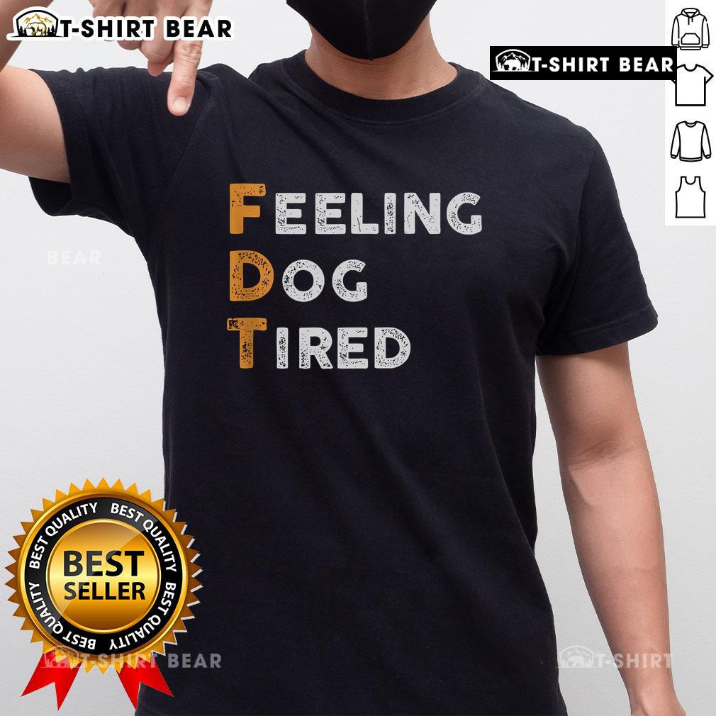 Official Fdt Dog Feeling Dog Tired T Shirt Alt Text: Official Fdt Dog Feeling Dog Tired T-Shirt featuring a playful design, perfect for dog lovers and casual wear.