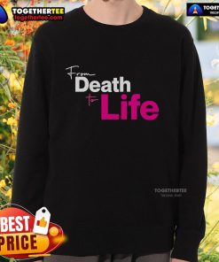 Official From Death To Life Sweatshirt featuring a bold design, perfect for fans of inspirational apparel.