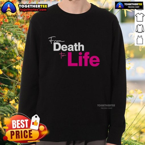 Official From Death To Life Sweatshirt featuring a bold design, perfect for fans of inspirational apparel.