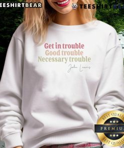 Official John Lewis quote sweatshirt featuring 'Get in Trouble, Good Trouble, Necessary Trouble' design.