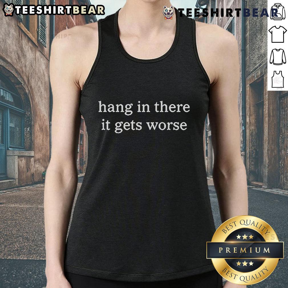 Official Hang In There It Gets Worse Tank Top Alt Text: Official Hang In There It Gets Worse Tank Top featuring a motivational graphic design for casual wear.