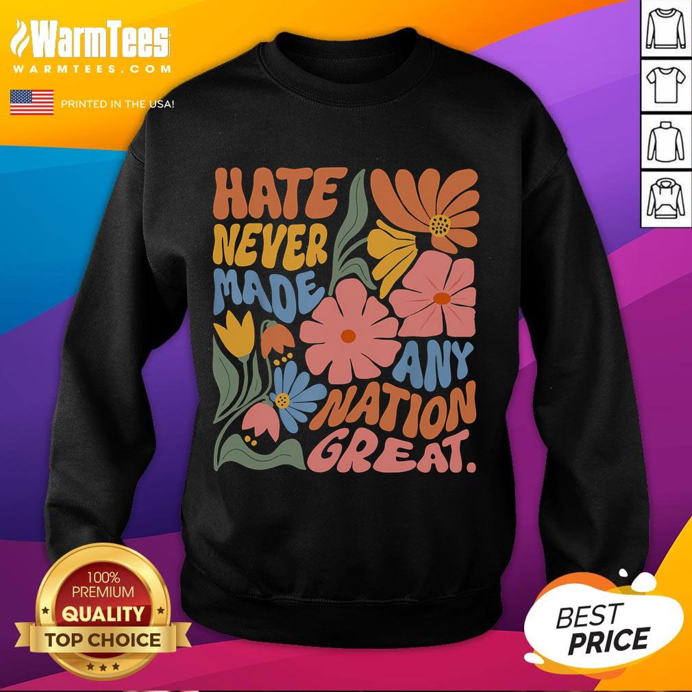 Official Hate Never Made Any Nation Great Sweatshirt Official Hate Never Made Any Nation Great Sweatshirt in black with bold white lettering, promoting unity and positivity.