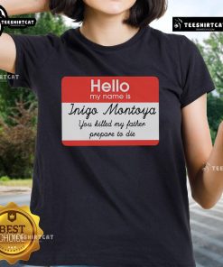 Official Hello My Name Is Inigo Montoya You Killed My Father Prepare To Die Ladies Tee in stylish design for fans.