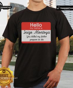 Official 'Hello My Name Is Inigo Montoya You Killed My Father Prepare To Die' T-Shirt featuring iconic quote design.