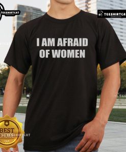 Official I Am Afraid Of Women T-Shirt featuring bold graphic design, perfect for casual wear and expressing unique style.