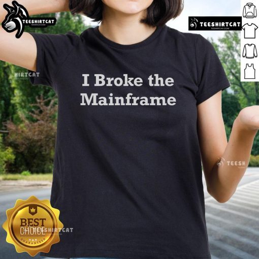 Official I Broke The Mainframe Ladies Tee featuring a stylish design for tech enthusiasts and fashion lovers.